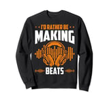 I'd Rather be Making Beats Headphone Dj Beat Makers Music Sweatshirt