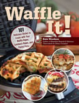 Kate Woodson - Waffle It! 101 Delicious Dishes to Create with Your Maker, Sandwich and Panini Press Bok
