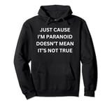 Just Cause I'm Paranoid Doesn't Mean It's Not True Pullover Hoodie