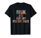 Bruh It’s Test Day You Got This, Funny Testing Day T-Shirt