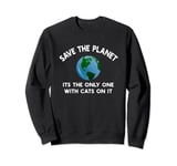 Save The Planet Its The Only One With Cats On It Sweatshirt