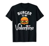 Burger Is My Valentine Valentine's Day Men Women Kids Gifts T-Shirt