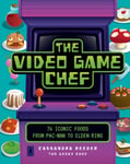Cassandra Reeder - The Video Game Chef 76 Iconic Foods from Pac-Man to Elden Ring Bok