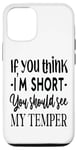 iPhone 13 Pro Funny Quote: If You Think I'm Short You Should See My Temper Case