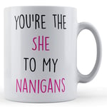Funny Mug Best Friend, Bestie, You're The She To My Nanigans - Gift Mug