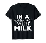 In A Relationship With Milk Dairy Enthusiast Joy T-Shirt