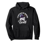 I'd Rather Be Making Beats Beat Makers Music Sound Headphone Pullover Hoodie