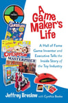 Jeffrey Breslow - A Game Maker's Life Hall of Fame Inventor and Executive Tells the Inside Story Toy Industry Bok