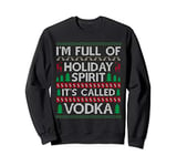 I'm Full of Holiday Spirit Called Vodka Ugly Christmas Sweatshirt
