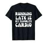 Running Late is My Favorite Cardio Gym Gift clothing T-Shirt