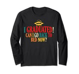 I graduated Can I Go back To Bed Now? Bed Lover Graduation Long Sleeve T-Shirt