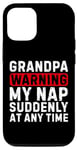 iPhone 15 Pro Grandpa Warning My Nap Suddenly At Any Time Family Sarcastic Case