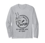 Funny I Match Energy So How We Gone Act Today Skeleton Hand Long Sleeve T-Shirt