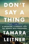 Tamara Leitner - Don't Say a Thing A Predator, Pursuit, and the Women Who Persevered Bok