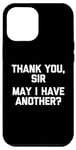 Coque pour iPhone 13 Pro Max Thank You, Sir (May I Have Another?) - Dire sarcastique drôle