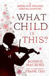 Bonnie MacBird - What Child is This? A Sherlock Holmes Christmas Adventure Bok