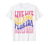 Live Life Like Book Florida World Ban Funny Quote Book Lover T-Shirt