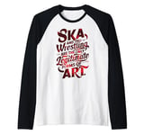 Ska And Pro Wrestling Are The Only Legitimate Forms Of Art Raglan Baseball Tee