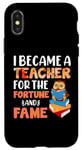 iPhone X/XS I Became A Teacher For The Fortune And Fame Teach Teachers Case