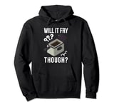 Will It Fry? Funny Deep Fryer And Deep Fried Pullover Hoodie