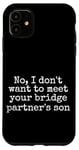 Coque pour iPhone 11 Non, je ne veux pas rencontrer le fils de votre partenaire de pont, drôle