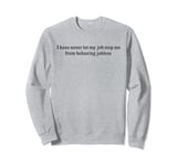 I Have Never Let My Job Stop Me From Behaving Jobless Sweatshirt