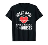 Great Dads Raise Great Nurses Fathers Day Papa Nurse Dad T-Shirt
