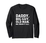 Daddy, Big Guy, Old Man, Mr. Know It All Dad, Grandpa Long Sleeve T-Shirt