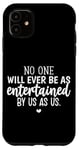 iPhone 11 No One Will Ever Be As Entertained By Us As Us Funny Case