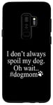 Galaxy S9+ Dog Lover Funny - I Don't Always Spoil My Dog #Dogmom Case