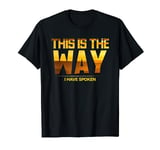This is the Way I Have Spoken Space Western Great Gift T-Shirt