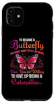 Coque pour iPhone 11 Pour devenir un papillon, vous devez vouloir voler tellement que vous