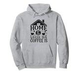 Home Is Where The Coffee Is Funny Quote Caffeine Lover Pullover Hoodie