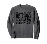 We Love Because He First Loved Us Sweatshirt