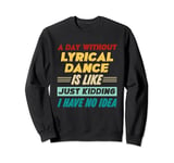 A Day Without Lyrical Dance Is Like Just Kidding Sweatshirt