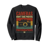 Photography Lover Cameras Don't Take Photos Photographers Do Sweatshirt