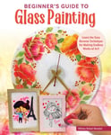 Nilima Mistry - Beginner's Guide to Glass Painting 16 Amazing Projects for Picture Frames, Dishware, Mirrors, and More! Bok