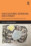 Routledge Anne Haas Dyson (Edited by) Child Cultures, Schooling, and Literacy: Global Perspectives on Composing Unique Lives