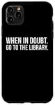 Coque pour iPhone 11 Pro Max Lecteur de livre amusant - En cas de doute, allez à la bibliothèque