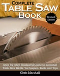 Tom Carpenter - Complete Table Saw Book, Revised Edition Step-by-Step Illustrated Guide to Essential Skills, Techniques, Tools and Tips Bok