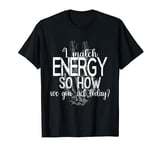 Funny I Match Energy So How We Gone Act Today Skeleton Hand T-Shirt