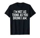 Im Not As Think As You Drunk I Am Tank Mens Womens Drinking T-Shirt