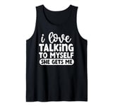 I Love Talking To Myself She Gets Me Tank Top