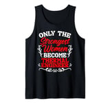 Only The Strongest Women Become Thermal Engineer Tank Top