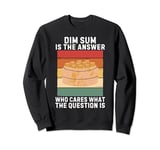 Vintage Dim Sum Is The Answer Who Cares What The Question Is Sweatshirt