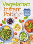 Oksana Alieksandrova Shelton, Tiffany Vegetarian Instant Pot: Healthy Plant-Based Recipes to Make Quick and Easy in Your Pressure Cooker: Ultimate Pot Cookbook for Busy Vegetarians