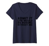 Womens Admit It Life Would Be Boring Without Me Funny Joke Saying V-Neck T-Shirt
