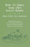 White Press Lucas, E. V. How To Build Your Own Doll's House, Using Paper and Cardboard. Step-By-Step Instructions on Constructing a Indoor Outdoor Furniture, Figurines, Utencils More