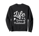 life is a game of Pickleball men women Pickleball Sweatshirt