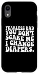 iPhone XR Funny New Dad: Fearless Dad I Change Diapers Case